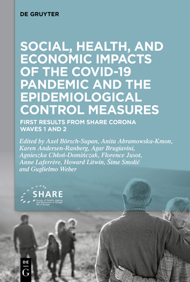 Social, Health, and Economic Impacts of the Covid-19 Pandemic and the Epidemiological Control Measures: First Results from Share Corona Waves 1 and 2 - Brsch-Supan, Axel (Editor), and Abramowska-Kmon, Anita (Editor), and Andersen-Ranberg, Karen (Editor)