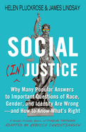 Social (In)Justice: Why Many Popular Answers to Important Questions of Race, Gender, and Identity Are Wrong--And How to Know What's Right: A Reader-Friendly Remix of Cynical Theories
