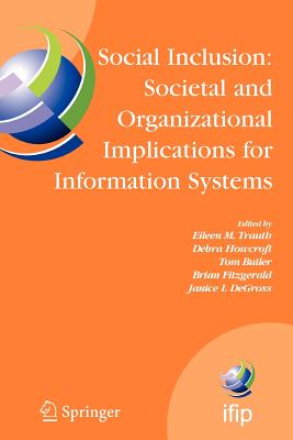 Social Inclusion: Societal and Organizational Implications for Information Systems: Ifip Tc8 Wg 8.2 International Working Conference, July 12-15, 2006, Limerick, Ireland - Trauth, Eileen (Editor), and Howcroft, Debra (Editor), and Butler, Tom (Editor)