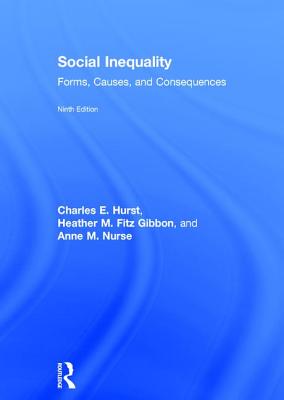 Social Inequality: Forms, Causes, and Consequences - Hurst, Charles E, and Fitz Gibbon, Heather M, and Nurse, Anne M