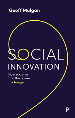 Social Innovation: How Societies Find the Power to Change - Mulgan, Geoff