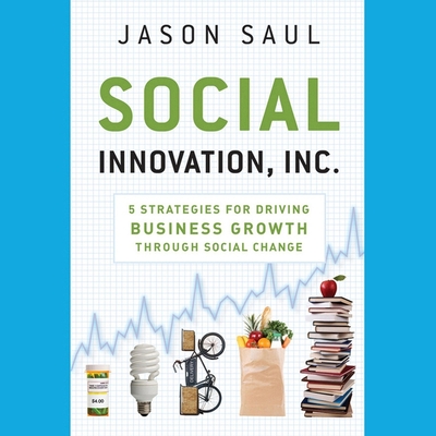 Social Innovation, Inc.: 5 Strategies for Driving Business Growth Through Social Change - Foster, Mel (Read by), and Saul, Jason