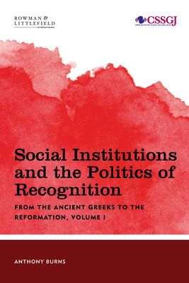 Social Institutions and the Politics of Recognition: From the Ancient Greeks to the Reformation - Burns, Tony