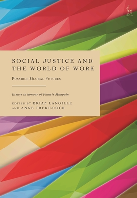 Social Justice and the World of Work: Possible Global Futures - Langille, Brian (Editor), and Trebilcock, Anne (Editor)