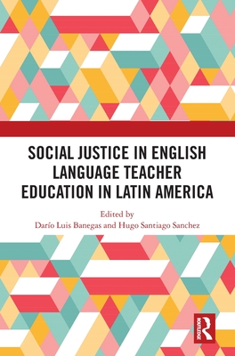 Social Justice in English Language Teacher Education in Latin America - Banegas, Daro Luis (Editor), and Sanchez, Hugo Santiago (Editor)