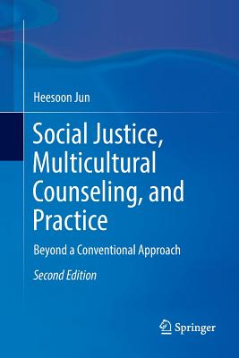 Social Justice, Multicultural Counseling, and Practice: Beyond a Conventional Approach - Jun, Heesoon