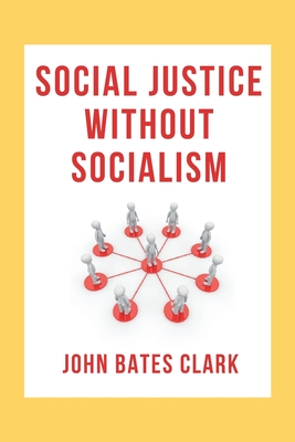 Social Justice Without Socialism - Clark, John Bates