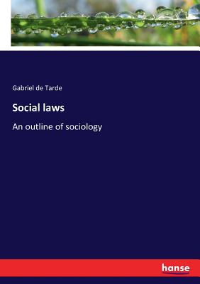 Social laws: An outline of sociology - Tarde, Gabriel De