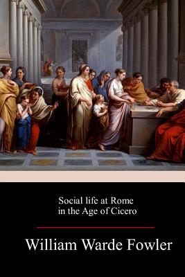 Social life at Rome in the Age of Cicero - Fowler, W Warde