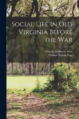 Social Life in Old Virginia Before the War - Page, Thomas Nelson, and Charles Scribner's Sons (Creator)