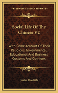 Social Life of the Chinese V2: With Some Account of Their Religious, Governmental, Educational and Business Customs and Opinions