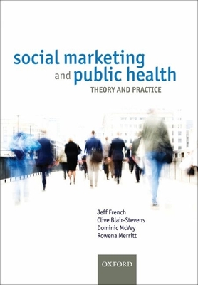 Social Marketing and Public Health: Theory and Practice - French, Jeff (Editor), and Blair-Stevens, Clive (Editor), and McVey, Dominic (Editor)