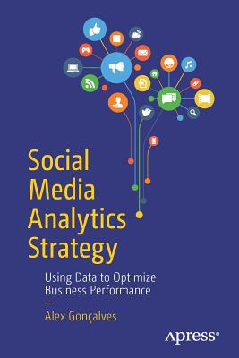 Social Media Analytics Strategy: Using Data to Optimize Business Performance - Gonalves, Alex