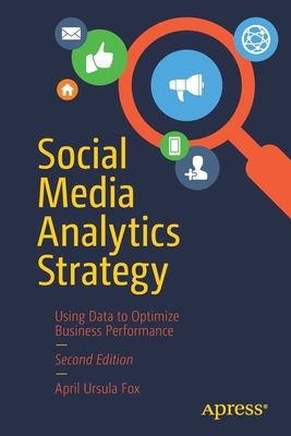 Social Media Analytics Strategy: Using Data to Optimize Business Performance - Fox, April Ursula