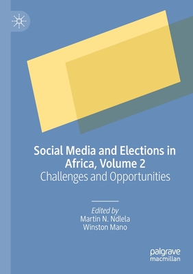 Social Media and Elections in Africa, Volume 2: Challenges and Opportunities - Ndlela, Martin N (Editor), and Mano, Winston (Editor)