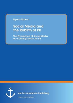 Social Media and the Rebirth of PR: The Emergence of Social Media as a Change Driver for PR - Stareva, Iliyana