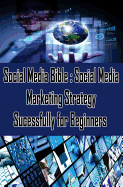 Social Media Bible: Social Media Marketing Strategy Sucessfully for Beginners: Facebook Marketing, Twitter, Google Plus Advertising: Social Networking Strategy For Business