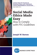 Social Media Ethics Made Easy: How to Comply with Ftc Guidelines