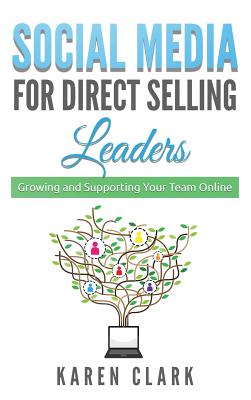 Social Media for Direct Selling Leaders: Growing and Supporting Your Team Online - Clark, Karen