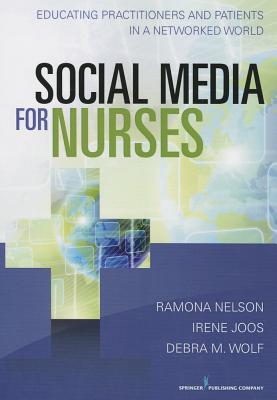 Social Media for Nurses: Educating Practitioners and Patients in a Networked World - Nelson, Ramona, and Joos, Irene, and Wolf, Debra