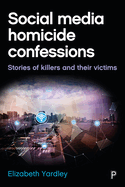 Social Media Homicide Confessions: Stories of Killers and Their Victims