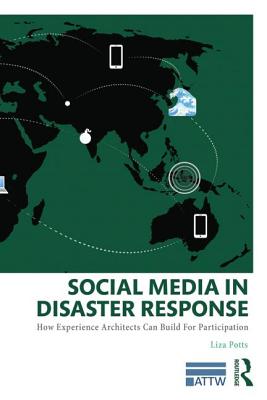 Social Media in Disaster Response: How Experience Architects Can Build for Participation - Potts, Liza