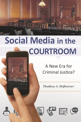 Social Media in the Courtroom: A New Era for Criminal Justice? - Hoffmeister, Thaddeus A