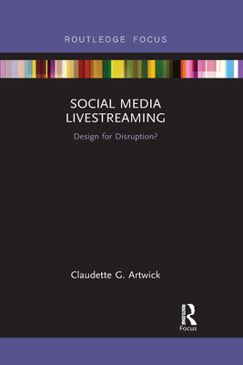 Social Media Livestreaming: Design for Disruption? - Artwick, Claudette G