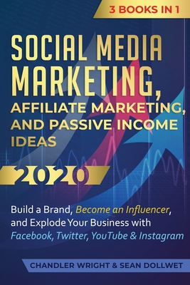 Social Media Marketing: Affiliate Marketing, and Passive Income Ideas 2020: 3 Books in 1 - Build a Brand, Become an Influencer, and Explode Your Business with Facebook, Twitter, YouTube & Instagram - Wright, Chandler