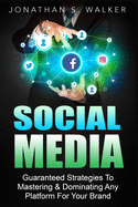 Social Media Marketing For Beginners - How To Make Money Online: Guaranteed Strategies To Monetizing, Mastering, & Dominating Any Platform For Your Brand
