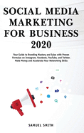 Social Media Marketing for Business 2020: Your Guide to Branding, Mastery, and Sales with Proven Formulas on Instagram, Facebook, YouTube, and Twitter. Make Money and Accelerate Your Networking Skills