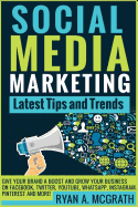 Social Media Marketing: Latest Tips and Trends: Give Your Brand a Boost and Grow Your Business on Facebook, Twitter, Youtube, Whatsapp, Instagram, Pinterest and More!