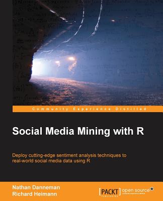 Social Media Mining with R: Social Media Mining with R - Heimann, Richard, and H. Danneman, Nathan