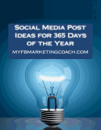 Social Media Post Ideas for 365 Days of the Year: List of Over 3500 Holidays, Observances, and Special Events You Can Post about on Facebook, Twitter, Pinterest, and Linkedin