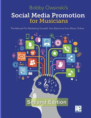 Social Media Promotion For Musicians - Second Edition: The Manual For Marketing Yourself, Your Band and Your Music Online - Owsinski, Bobby