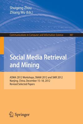 Social Media Retrieval and Mining: ADMA 2012 Workshops, SNAM 2012 and SMR 2012, Nanjing, China, December 15-18, 2012. Revised Selected Papers - Zhou, Shuigeng (Editor), and Wu, Zhiang (Editor)