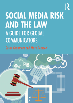 Social Media Risk and the Law: A Guide for Global Communicators - Grantham, Susan, and Pearson, Mark