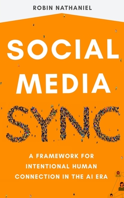 Social Media SYNC: A Framework for Intentional Human Connection in the AI Era - Nathaniel, Robin