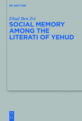 Social Memory Among the Literati of Yehud - Ben Zvi, Ehud