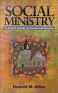 Social Ministry: An Urgent Agenda for Pastors and Churches - Miller, Haskell M