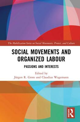 Social Movements and Organized Labour: Passions and Interests - Grote, Jrgen, and Wagemann, Claudius