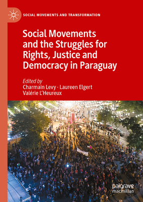Social Movements and the Struggles for Rights, Justice and Democracy in Paraguay - Levy, Charmain (Editor), and Elgert, Laureen (Editor), and L'Heureux, Valrie (Editor)