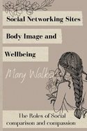 Social Networking Sites, Body Image and Wellbeing: The Roles of Social