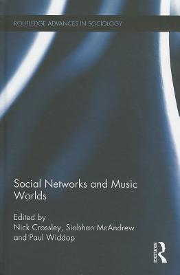 Social Networks and Music Worlds - Crossley, Nick (Editor), and McAndrew, Siobhan (Editor), and Widdop, Paul (Editor)