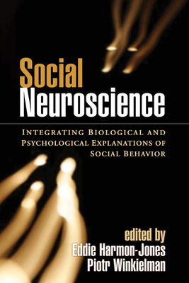 Social Neuroscience: Integrating Biological and Psychological Explanations of Social Behavior - Harmon-Jones, Eddie, PhD (Editor), and Winkielman, Piotr, PhD (Editor)