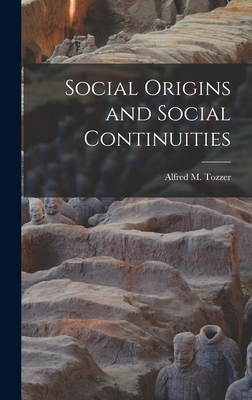 Social Origins and Social Continuities - Tozzer, Alfred M (Alfred Marston) 1 (Creator)