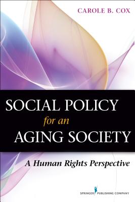 Social Policy for an Aging Society: A Human Rights Perspective - Cox, Carole B, PhD