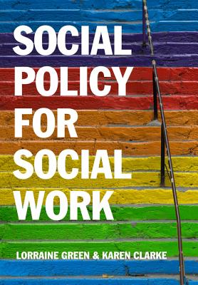 Social Policy for Social Work: Placing Social Work in its Wider Context - Green, Lorraine, and Clarke, Karen