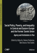 Social Policy, Poverty, and Inequality in Central and Eastern Europe and the Former Soviet Union: Agency and Institutions in Flux