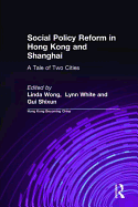 Social Policy Reform in Hong Kong and Shanghai: A Tale of Two Cities: A Tale of Two Cities